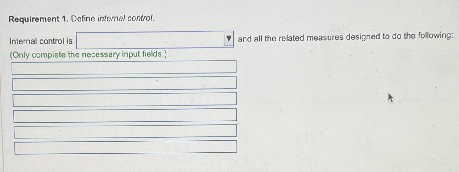  Requirement 1. Define internal control. Internal control is and all the