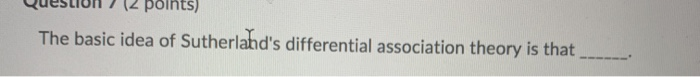  QUESLIUN ( points) The basic idea of Sutherland's differential association theory