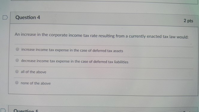  D Question 4 2 pts An increase in the corporate income