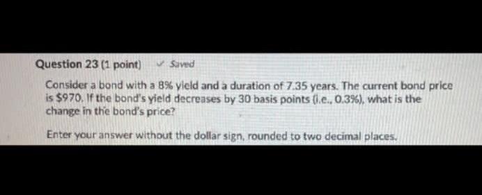  Question 23 (1 point) Saved Consider a bond with a 8%