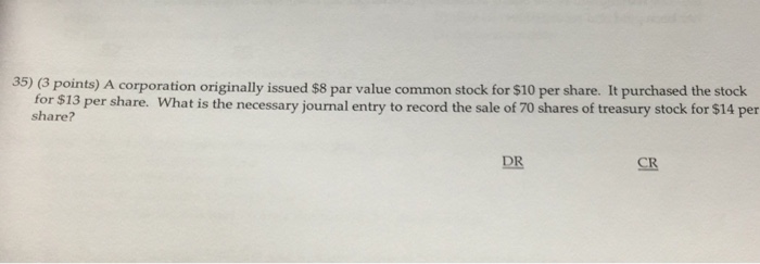  35) (3 points) A corporation originally issued $8 par value common