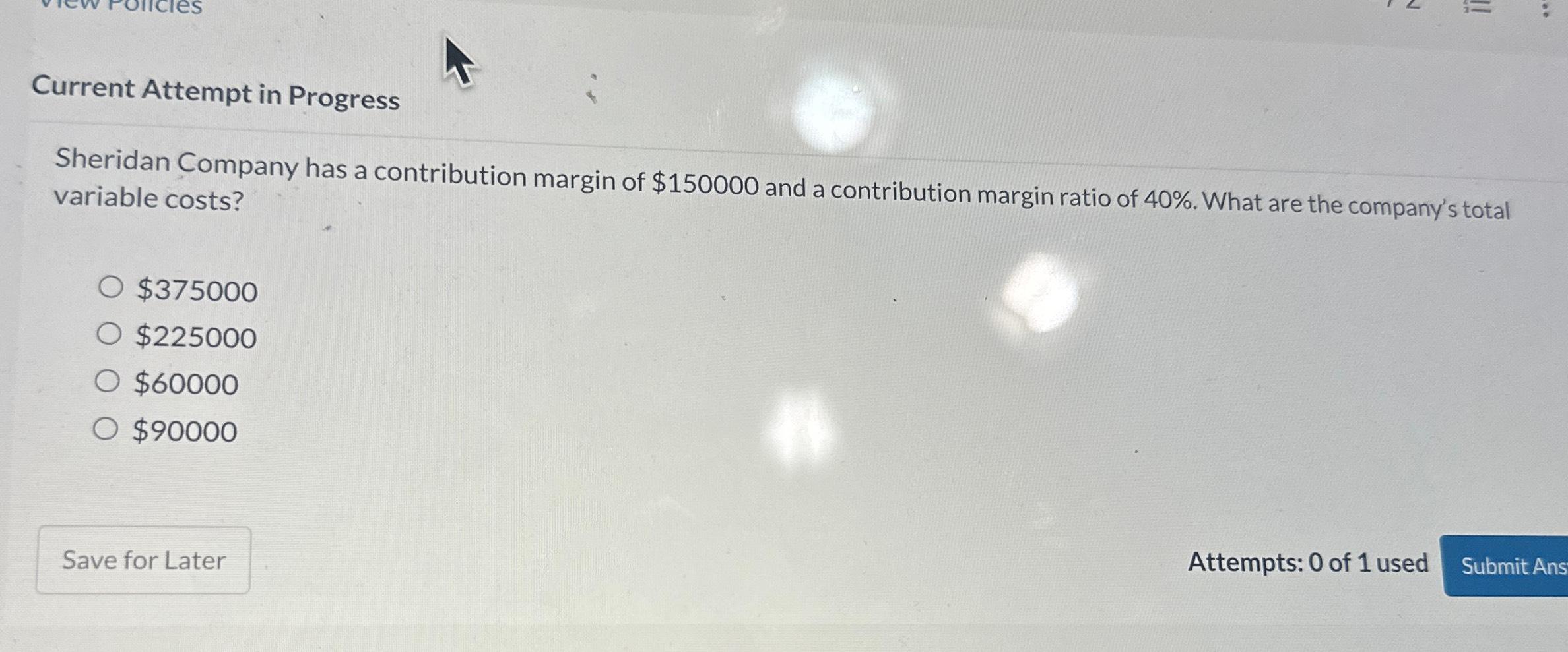  Current Attempt in Progress Sheridan Company has a contribution margin of