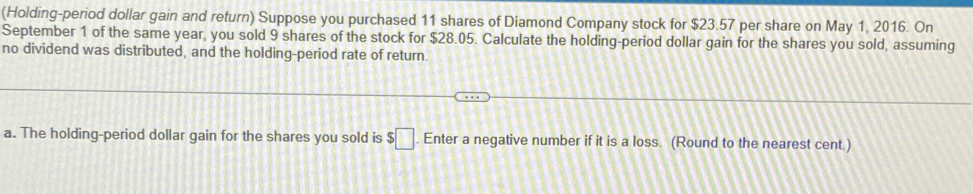  (Holding-period dollar gain and return) Suppose you purchased 11 shares of
