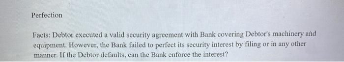  Perfection Facts: Debtor executed a valid security agreement with Bank covering