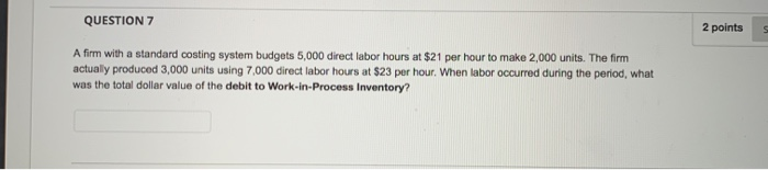  QUESTION 7 2 points A firm with a standard costing system