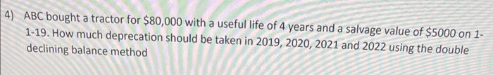  4) ABC bought a tractor for $80,000 with a useful life