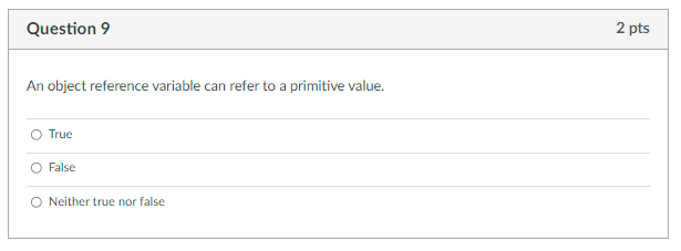  Question 9 2 pts An object reference variable can refer to