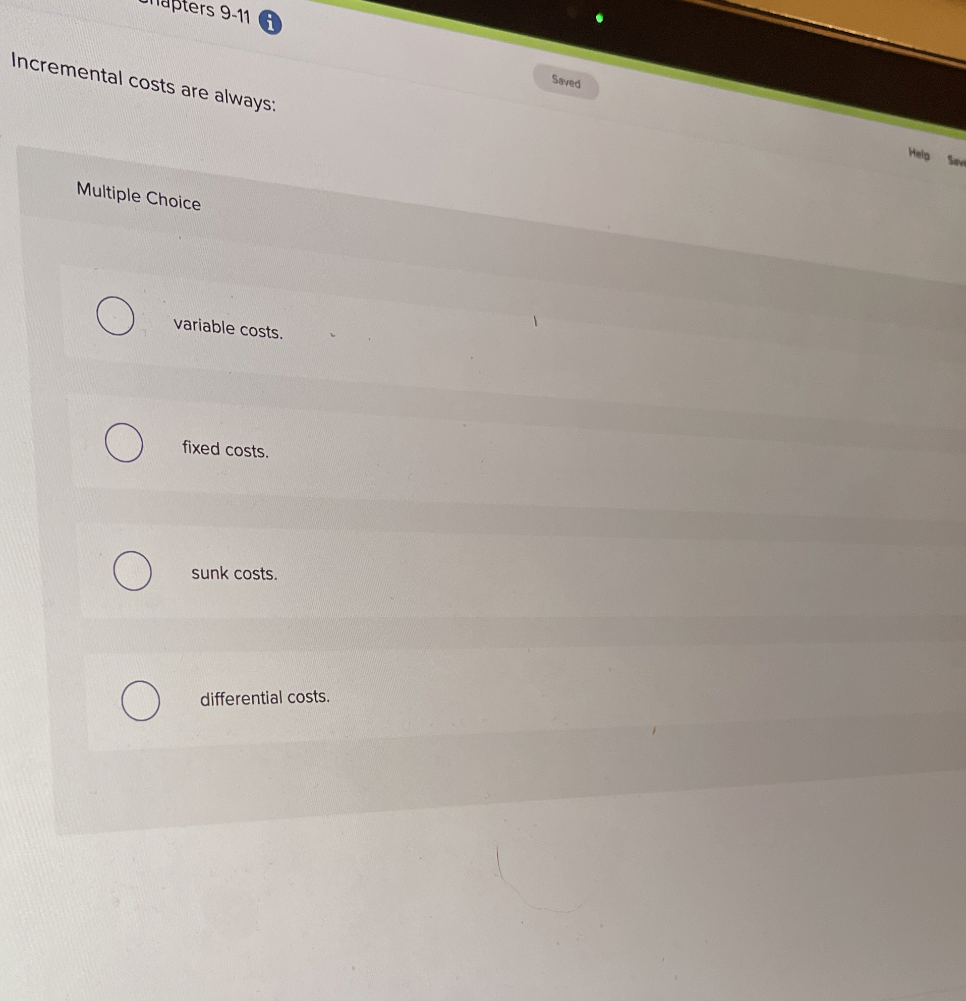  Saved Incremental costs are always: Help san Multiple Choice variable costs.