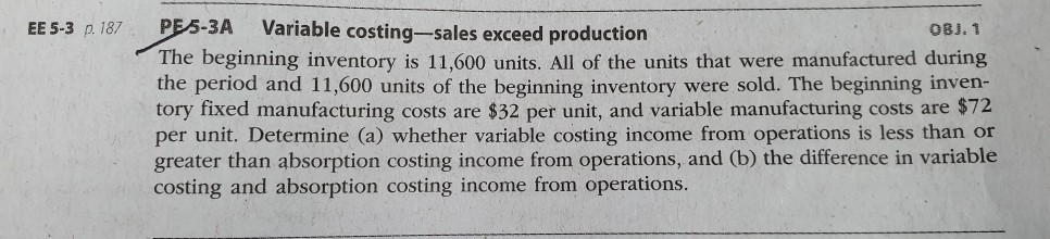  EE 5-3 p. 187 PE 5-3A Variable costing--sales exceed production OBJ.