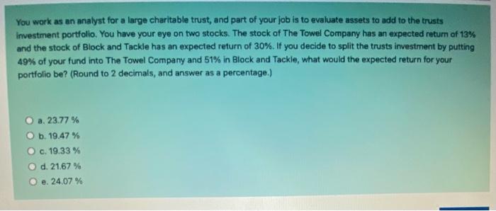  You work as an analyst for a large charitable trust, and