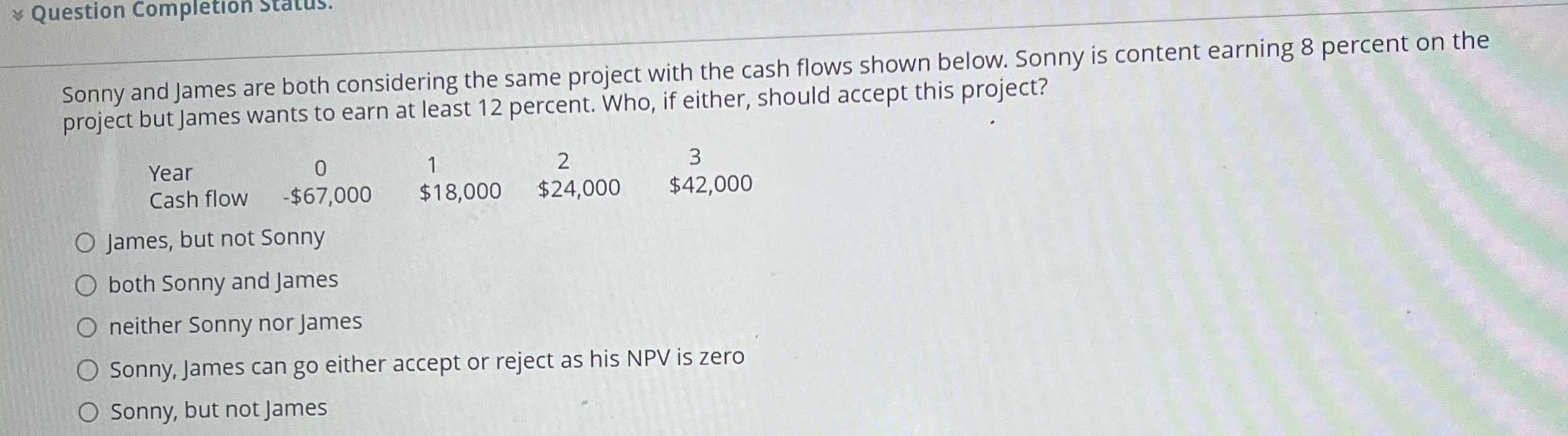 Question Completion status. Sonny and James are both considering the same