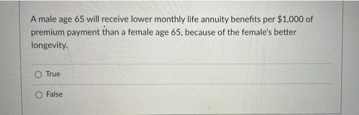 the death of the annuitant, whichever comes first. O True False A