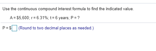  Use the continuous compound interest formula to find the indicated value.