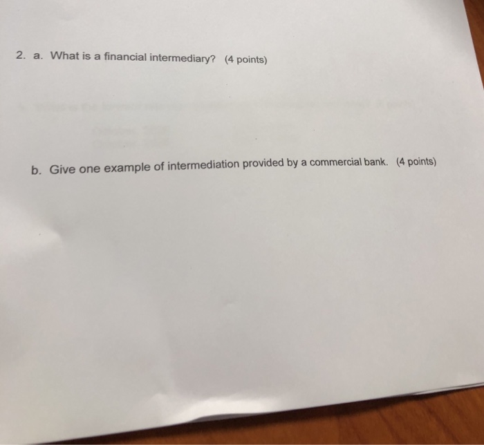 2. a. What is a financial intermediary? (4 points) (4 points)