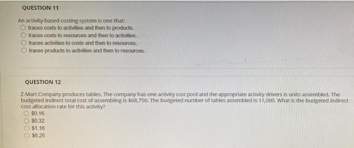  QUESTION 11 An activity-based costing system is one that: traces costs