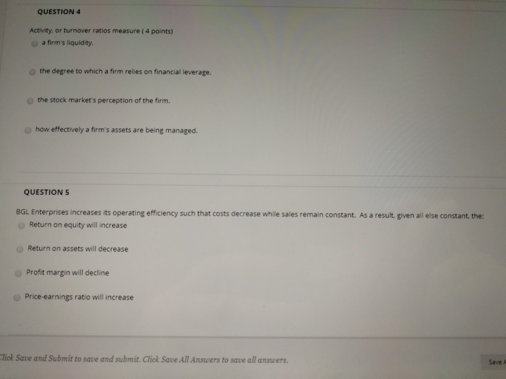  QUESTION 4 Activity, or turnover ratios measure ( 4 points) a