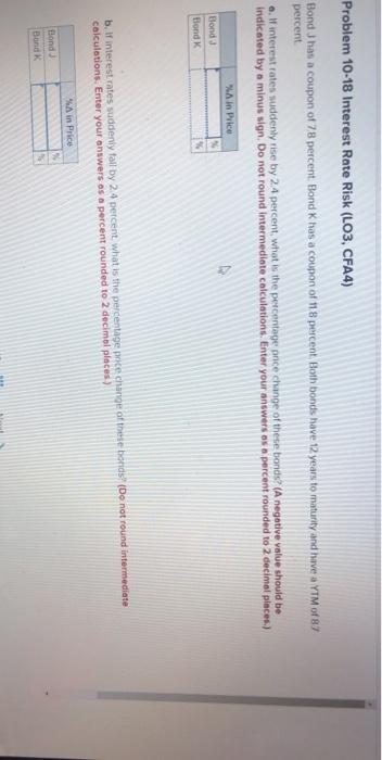  Problem 10-18 Interest Rate Risk (LO3, CFA4) Bond J has a