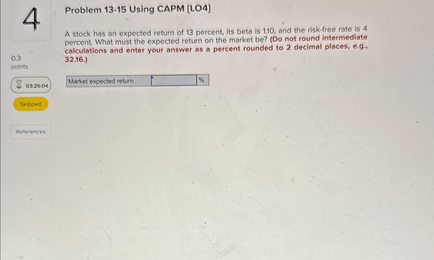  Problem 13-15 Using CAPM [LO4] A stock has an expected return