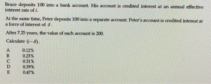  The answer is E. Please help. Bruce deposits 100 into a
