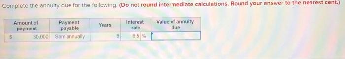  Complete the annuity due for the following. (Do not round intermediate