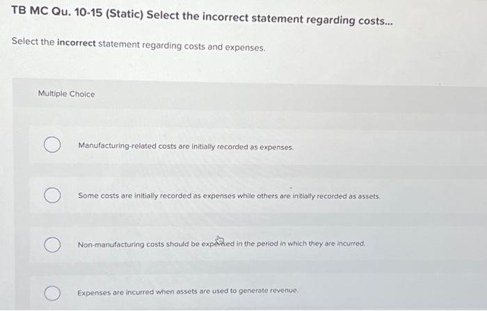  TB MC Qu. 10-15 (Static) Select the incorrect statement regarding costs...