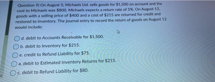  Question 9) On August 5, Michaels Ltd. sells goods for $1,500