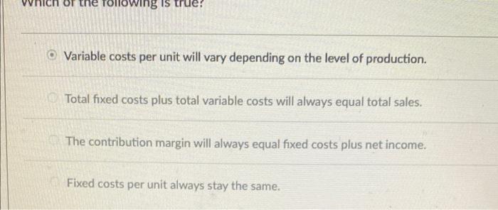  Variable costs per unit will vary depending on the level of