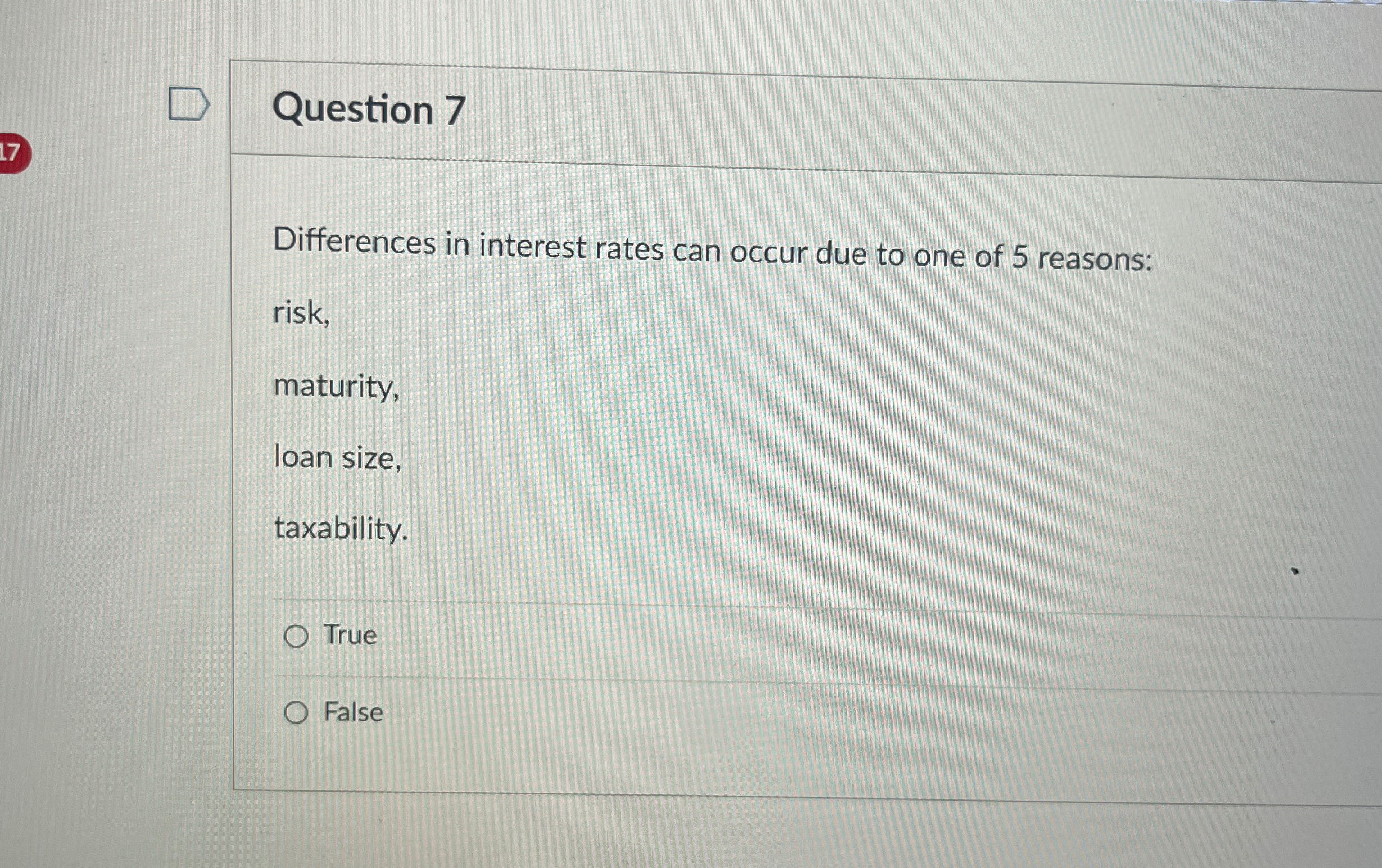  Question 7 Differences in interest rates can occur due to one