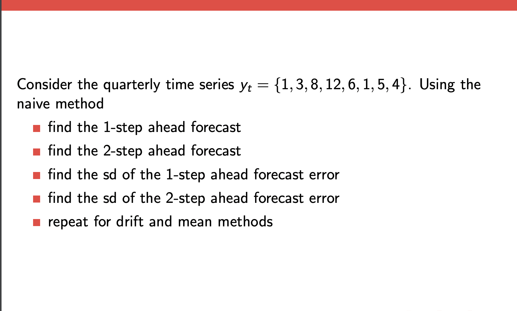  Consider the quarterly time series yt={1,3,8,12,6,1,5,4}. Using the naive method find