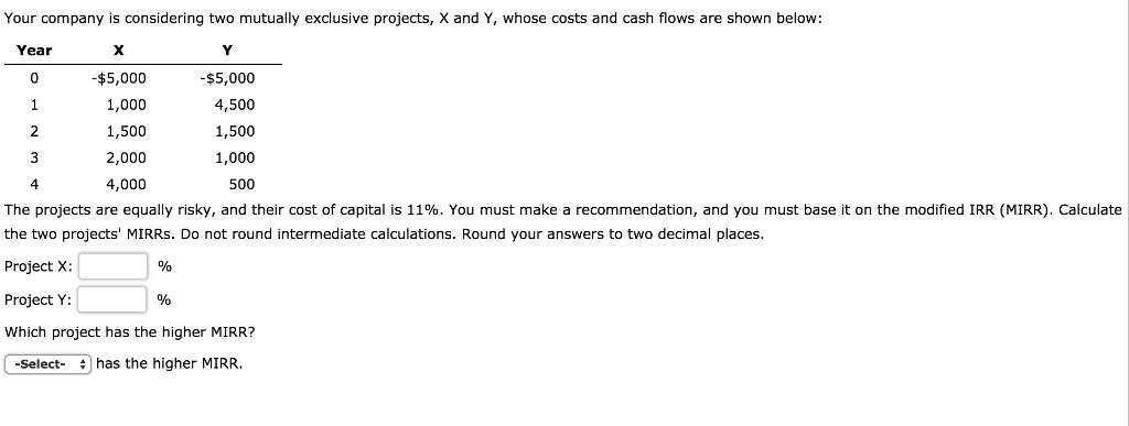  Your company is considering two mutually exclusive projects, X and Y,