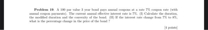  Problem 19. A 100 par value 3 year bond pays annual
