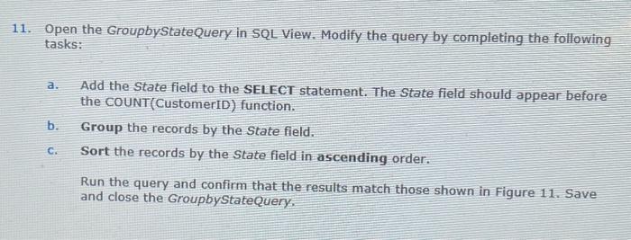  11. Open the GroupbyStateQuery in SQL View. Modify the query by