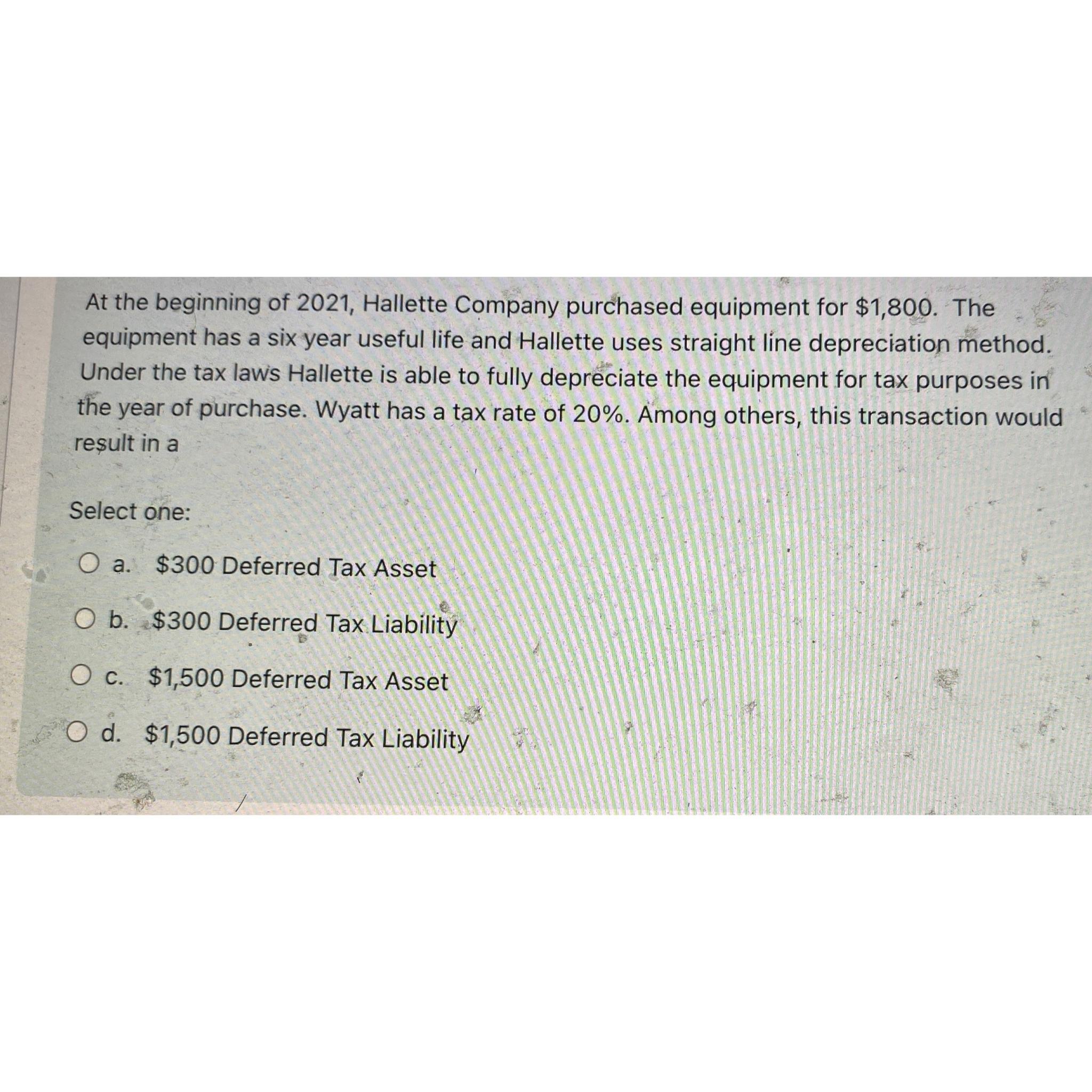  Select one: a. Future taxable amounts result in deferred tax assets.