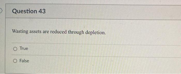 its accumulated depreciation to date. O True O False > Question 43
