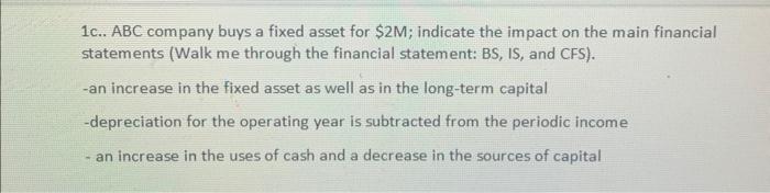  1c.. ABC company buys a fixed asset for $2M; indicate the