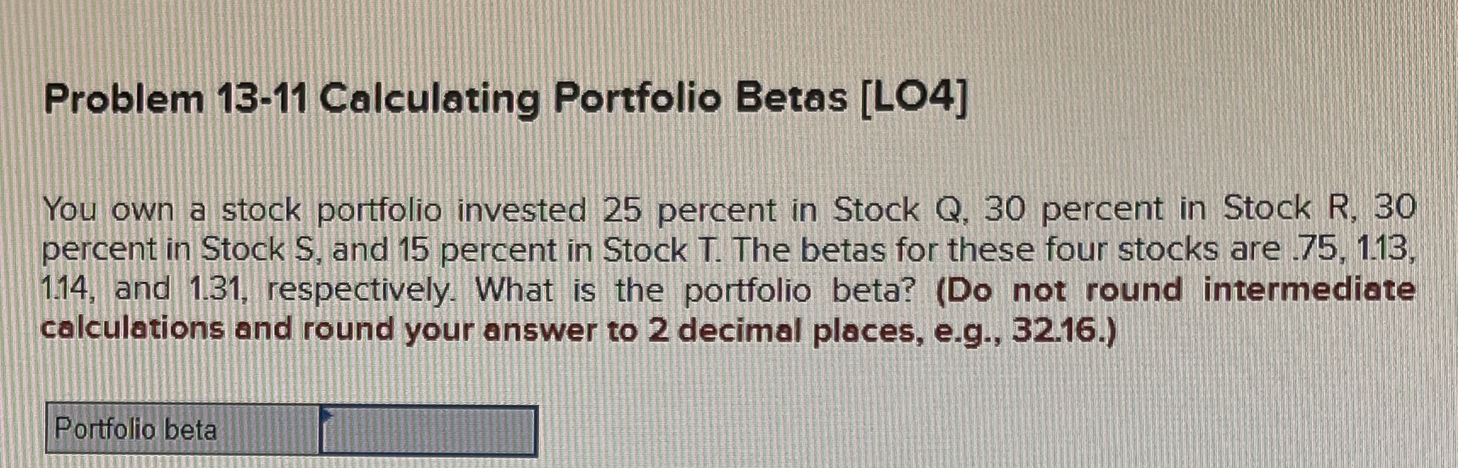  Problem 13-11 Calculating Portfolio Betas [LO4] You own a stock portfolio