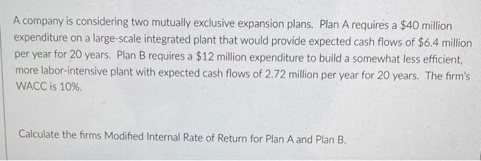  A company is considering two mutually exclusive expansion plans. Plan A
