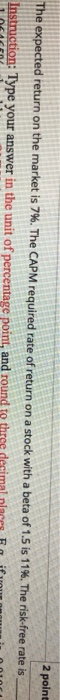  2 point The expected return on the market is 7%. The