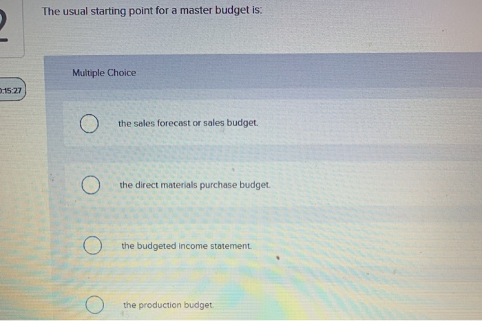  The usual starting point for a master budget is: Multiple Choice