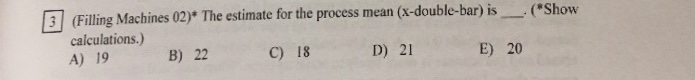  The estimate for the process mean (x-double-bar) is _. (*Show calculations.)