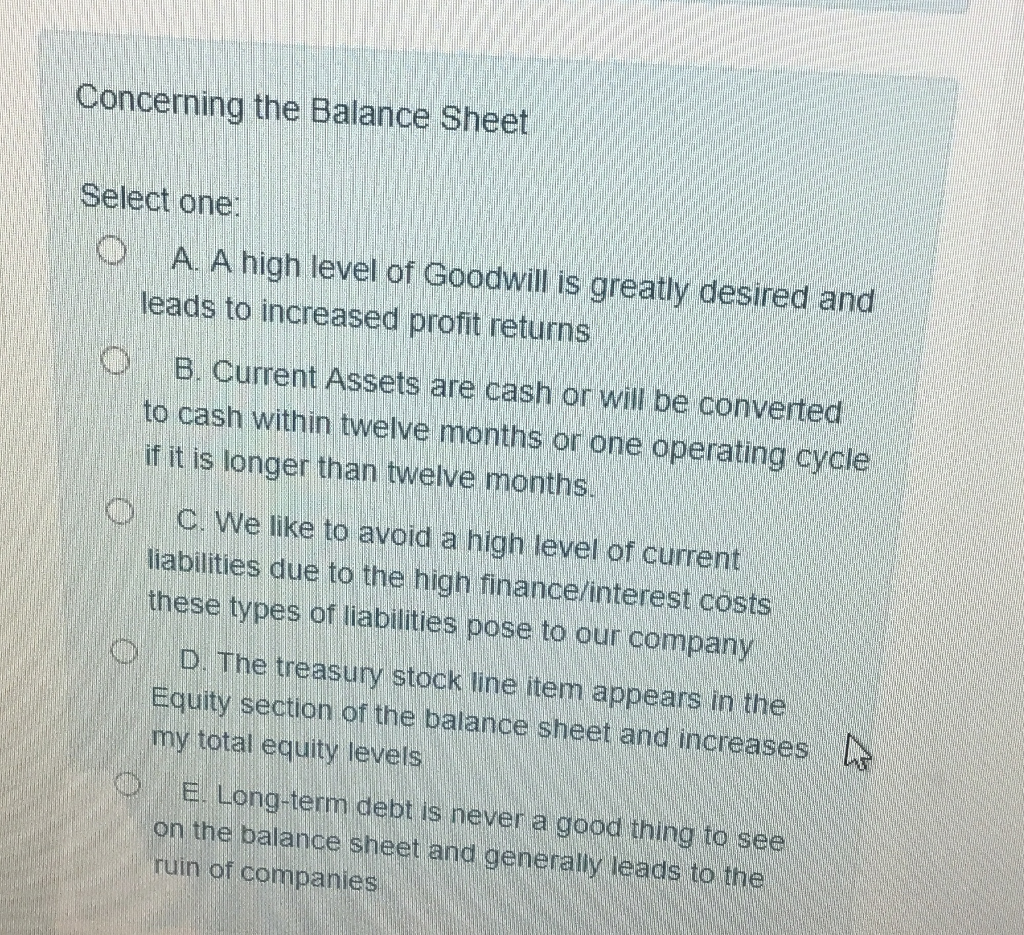  Concerning the Balance Sheet Select one O A A high level