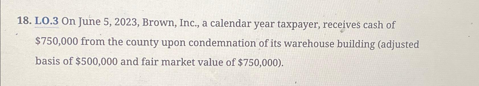  LO.3 On June 5,2023, Brown, Inc., a calendar year taxpayer, receives