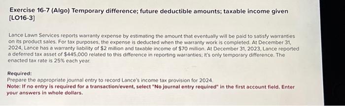  Exercise 16-7 (Algo) Temporary difference; future deductible amounts; taxable income given