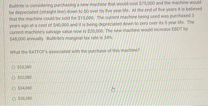  Builtrite is considering purchasing a new machine that would cost $75,000