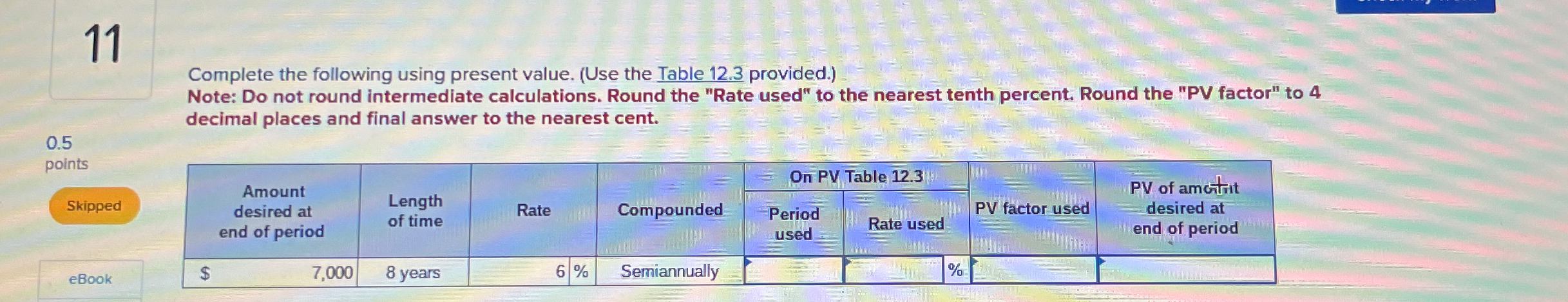  11 Complete the following using present value. (Use the Table 12.3