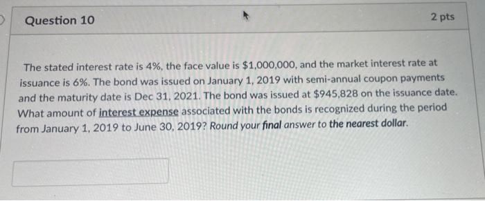  Question 10 2 pts The stated interest rate is 4%, the