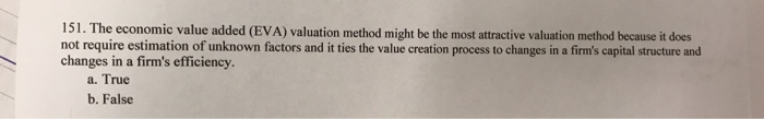  151. The economic value added (EVA) valuation method might be the
