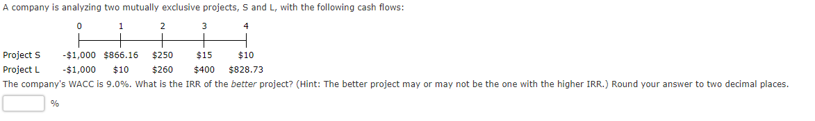  A company is analyzing two mutually exclusive projects, S and L,