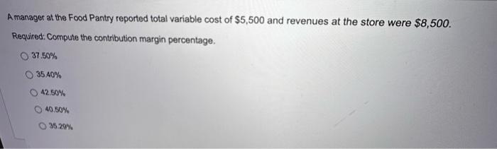  A manager at the Food Pantry reported total variable cost of