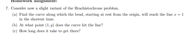  Homework assignment: 7. Consider now a slight variant of the Brachistochrone